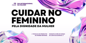 Cuidar no Feminino. Pela dignidade da Mulher. Campanha durante março de recolha de produtos de higiene